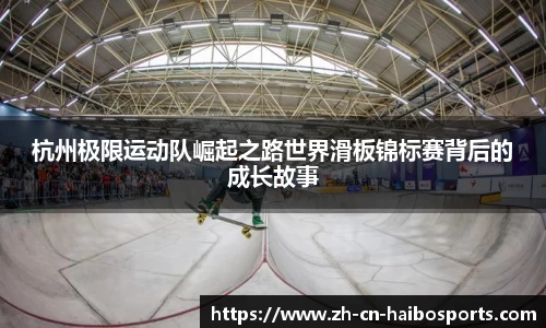 杭州极限运动队崛起之路世界滑板锦标赛背后的成长故事